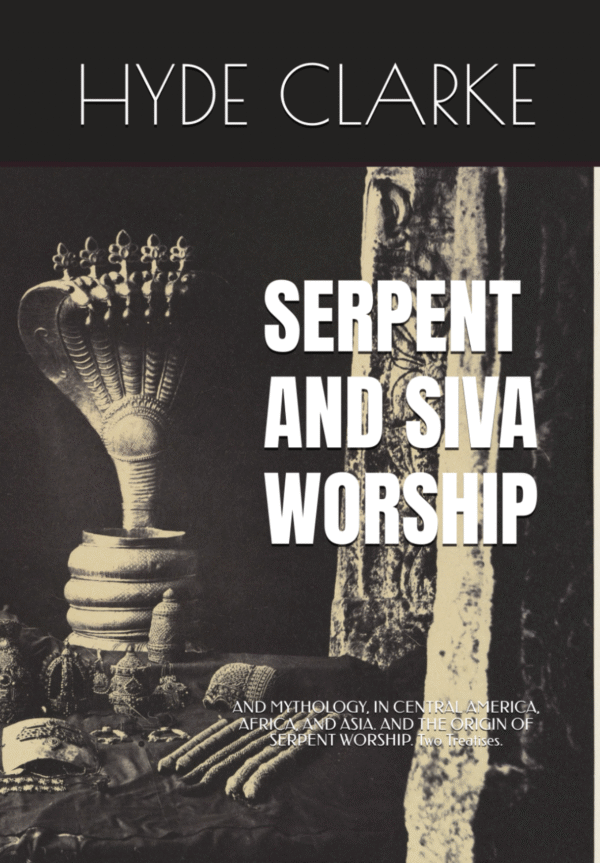 SERPENT AND SIVA WORSHIP: AND MYTHOLOGY, IN CENTRAL AMERICA, AFRICA, AND ASIA. AND THE ORIGIN OF SERPENT WORSHIP. Two Treatises.  by  HYDE CLARKE  (Author), C. STANILAND WAKE  (Author), ALEXANDER WILDER  (Editor)